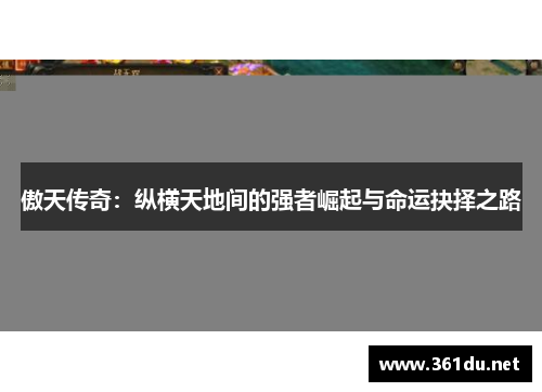 傲天传奇:纵横天地间的强者崛起与命运抉择之路